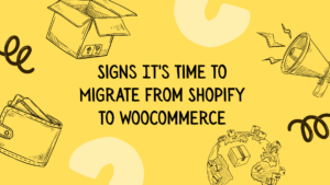 Signs Its Time to Migrate from Shopify to WooCommerce